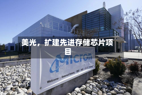 美光，扩建先进存储芯片项目-第2张图片