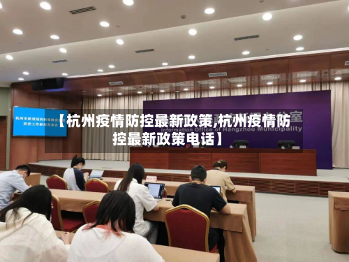 【杭州疫情防控最新政策,杭州疫情防控最新政策电话】-第2张图片