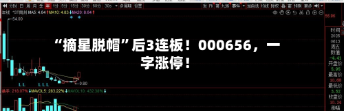 “摘星脱帽”后3连板！000656，一字涨停！