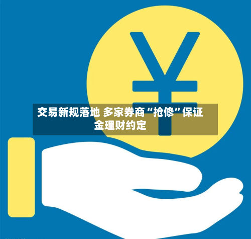 交易新规落地 多家券商“抢修	”保证金理财约定-第3张图片
