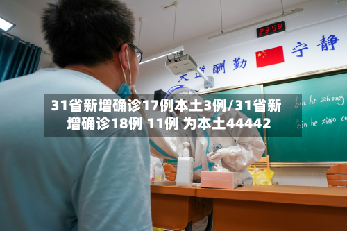 31省新增确诊17例本土3例/31省新增确诊18例 11例 为本土44442