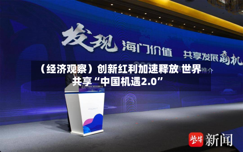 （经济观察）创新红利加速释放 世界共享“中国机遇2.0”-第3张图片