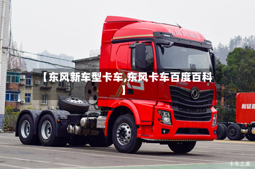 【东风新车型卡车,东风卡车百度百科】