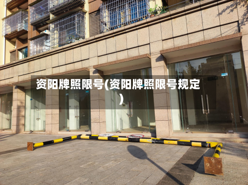 资阳牌照限号(资阳牌照限号规定)-第2张图片