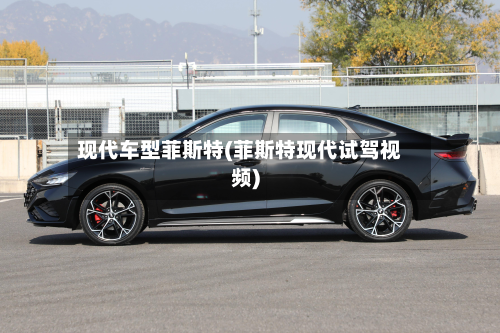 现代车型菲斯特(菲斯特现代试驾视频)