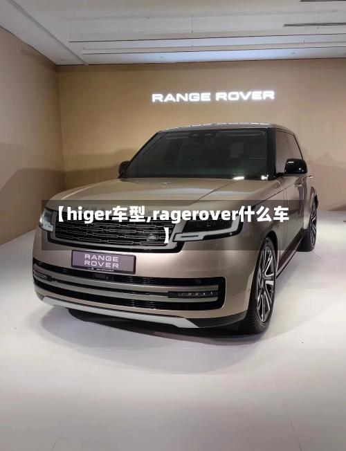 【higer车型,ragerover什么车】-第2张图片