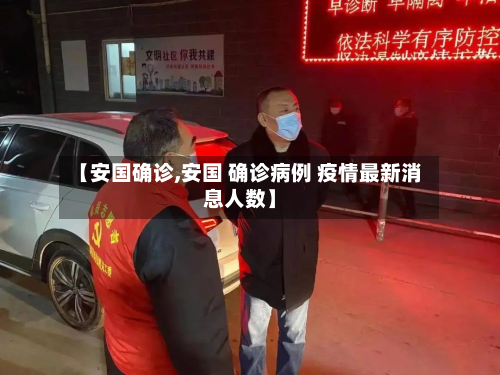 【安国确诊,安国 确诊病例 疫情最新消息人数】