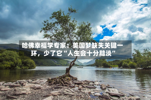 哈佛幸福学专家：美国梦缺失关键一环	，少了它“人生会十分黯淡”-第1张图片