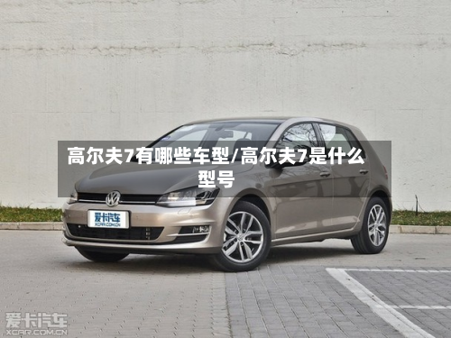 高尔夫7有哪些车型/高尔夫7是什么型号-第3张图片