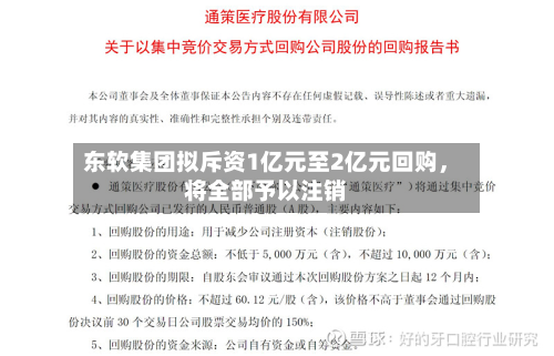 东软集团拟斥资1亿元至2亿元回购	，将全部予以注销-第2张图片