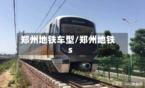 郑州地铁车型/郑州地铁s-第3张图片