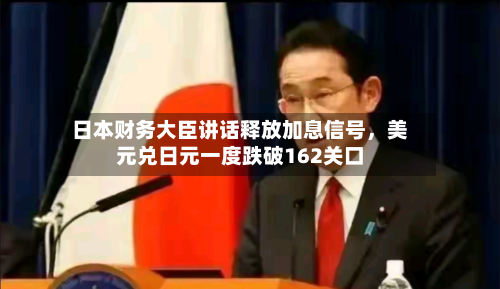 日本财务大臣讲话释放加息信号，美元兑日元一度跌破162关口
