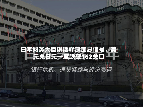 日本财务大臣讲话释放加息信号，美元兑日元一度跌破162关口-第2张图片