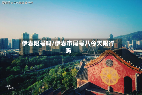 伊春限号吗/伊春市尾号八今天限行吗