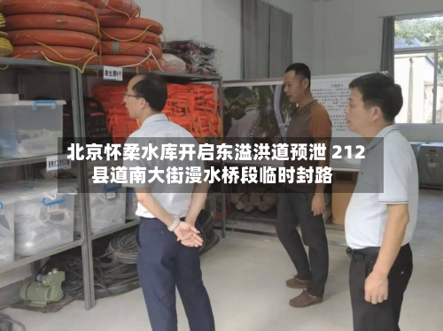 北京怀柔水库开启东溢洪道预泄 212县道南大街漫水桥段临时封路