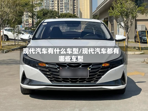 现代汽车有什么车型/现代汽车都有哪些车型-第2张图片
