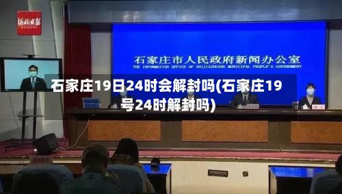 石家庄19日24时会解封吗(石家庄19号24时解封吗)-第2张图片