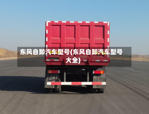 东风自卸汽车型号(东风自卸汽车型号大全)-第2张图片