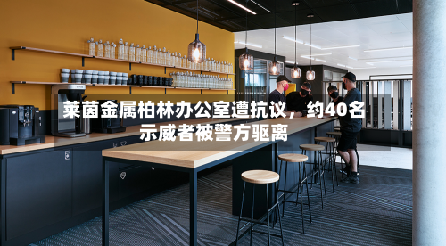 莱茵金属柏林办公室遭抗议，约40名示威者被警方驱离-第3张图片