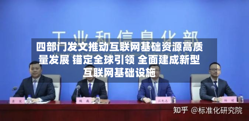 四部门发文推动互联网基础资源高质量发展 锚定全球引领 全面建成新型互联网基础设施