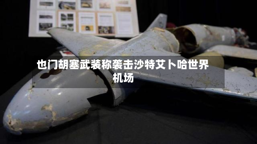 也门胡塞武装称袭击沙特艾卜哈世界
机场-第2张图片