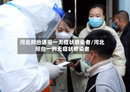 河北邢台通报一无症状感染者/河北邢台一例无症状感染者-第2张图片