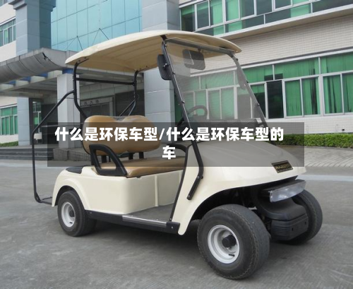 什么是环保车型/什么是环保车型的车-第3张图片