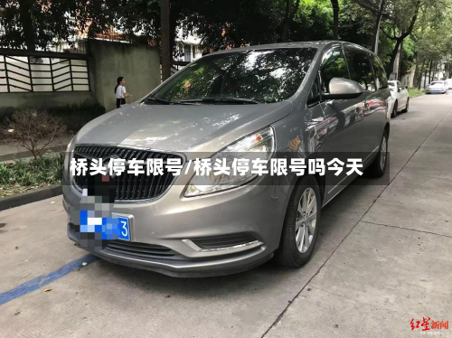 桥头停车限号/桥头停车限号吗今天