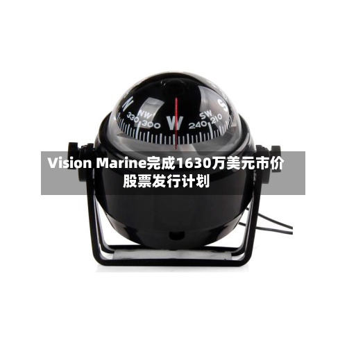 Vision Marine完成1630万美元市价股票发行计划