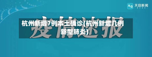 杭州新增7例本土确诊(杭州新增几例新型肺炎)-第2张图片