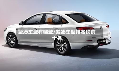 紧凑车型有哪些/紧凑车型排名榜前十名-第3张图片