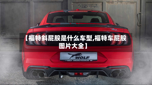 【福特斜屁股是什么车型,福特车屁股图片大全】