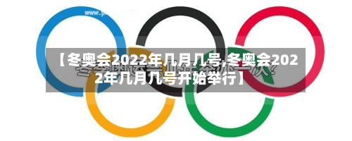 【冬奥会2022年几月几号,冬奥会2022年几月几号开始举行】-第2张图片