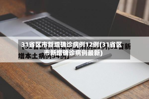 31省区市新增确诊病例12例(31省区市新增确诊病例最新)