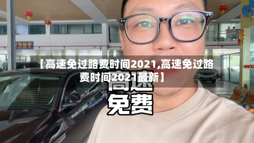 【高速免过路费时间2021,高速免过路费时间2021最新】