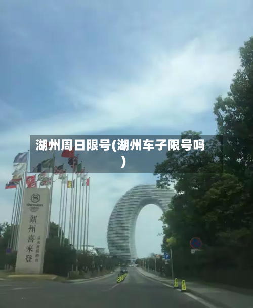 湖州周日限号(湖州车子限号吗)-第2张图片