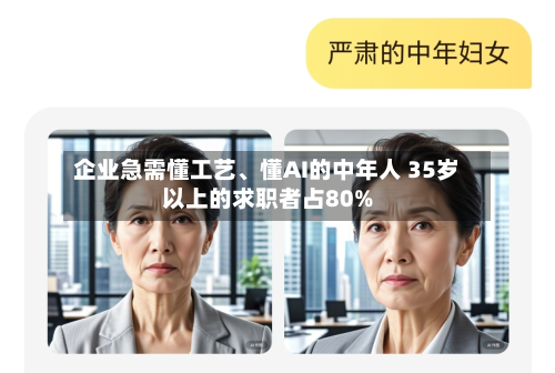 企业急需懂工艺、懂AI的中年人 35岁以上的求职者占80%-第2张图片