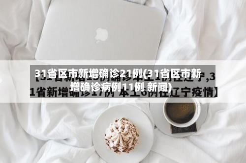 31省区市新增确诊21例(31省区市新增确诊病例11例 新闻)-第3张图片