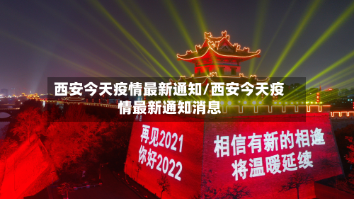 西安今天疫情最新通知/西安今天疫情最新通知消息