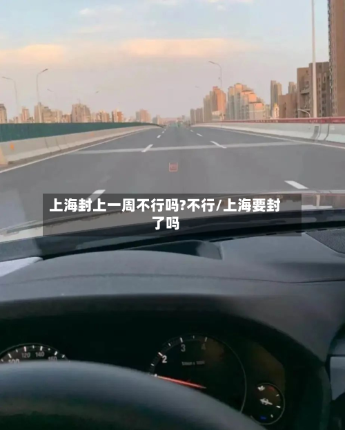 上海封上一周不行吗?不行/上海要封了吗