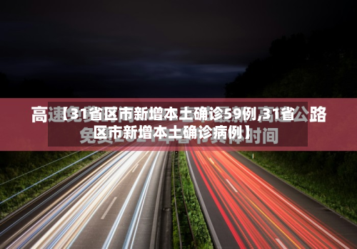 【31省区市新增本土确诊59例,31省区市新增本土确诊病例】-第3张图片