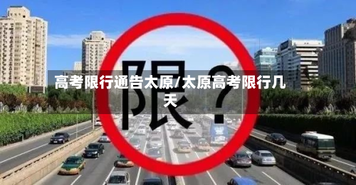 高考限行通告太原/太原高考限行几天-第2张图片