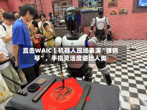 直击WAIC丨机器人现场表演“弹钢琴”，手指灵活度堪比人类-第2张图片