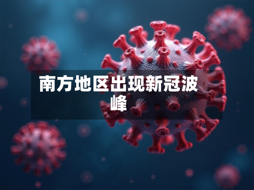 南方地区出现新冠波峰-第2张图片