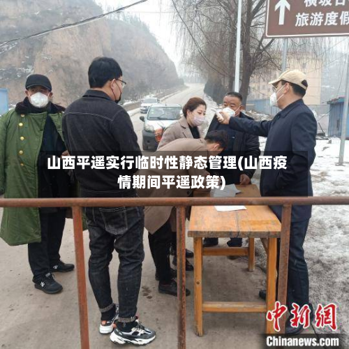 山西平遥实行临时性静态管理(山西疫情期间平遥政策)