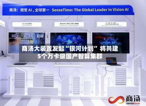 商汤大装置发起“银河计划” 将共建5个万卡级国产智算集群-第3张图片