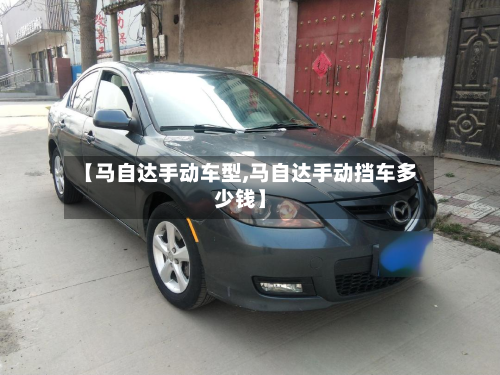 【马自达手动车型,马自达手动挡车多少钱】-第2张图片