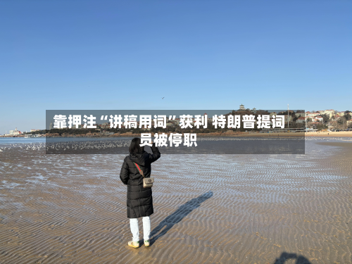 靠押注“讲稿用词”获利 特朗普提词员被停职-第1张图片