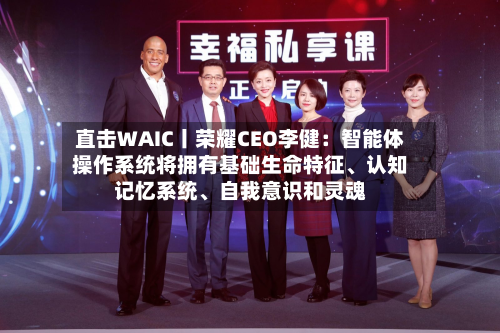 直击WAIC丨荣耀CEO李健：智能体操作系统将拥有基础生命特征	、认知记忆系统、自我意识和灵魂-第3张图片