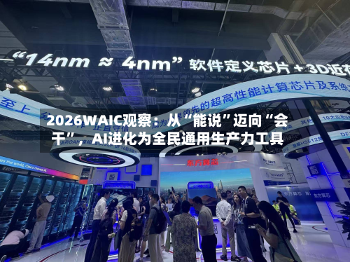 2026WAIC观察：从“能说”迈向“会干	”，AI进化为全民通用生产力工具-第2张图片